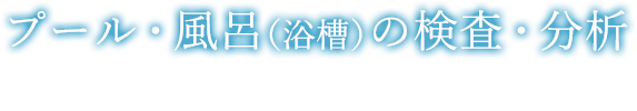 プール・風呂（浴槽）の検査・分析